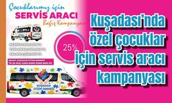 Kuşadası’nda özel çocuklar için servis aracı kampanyası