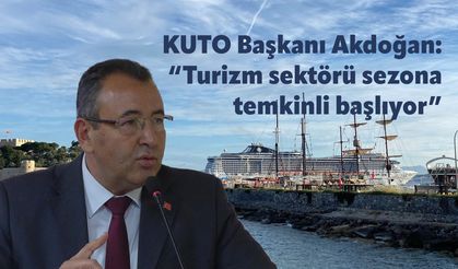 KUTO Başkanı Akdoğan: "Turizm sektörü sezona temkinli başlıyor"