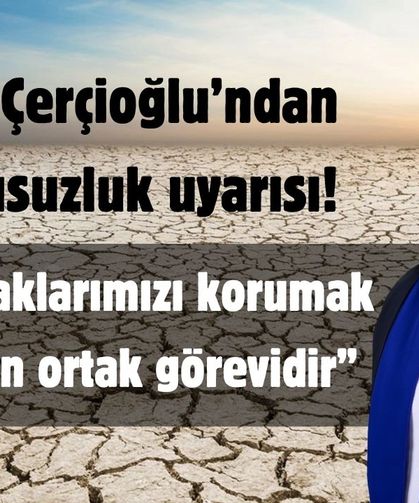 Başkan Çerçioğlu’ndan kritik susuzluk uyarısı!
