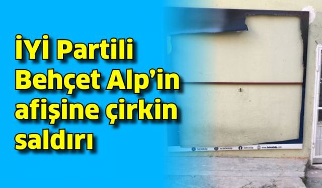 İYİ Partili Behçet Alp’in afişine çirkin saldırı