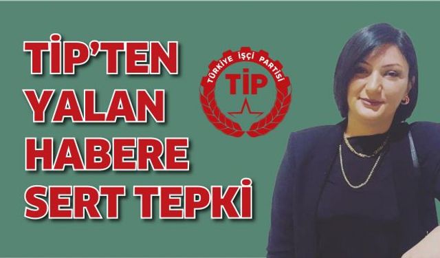 TİP'ten yalan habere sert tepki