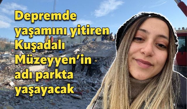 Depremde yaşamını yitiren Müzeyyen’in adı parkta yaşayacak