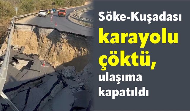 Söke-Kuşadası karayolu çöktü, ulaşıma kapatıldı