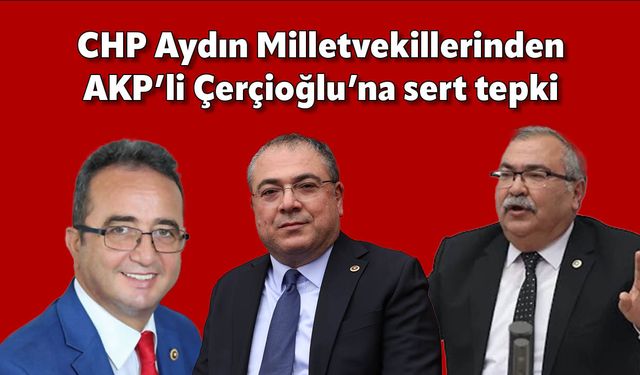 CHP Aydın Milletvekillerinden AKP’li Çerçioğlu’na sert tepki