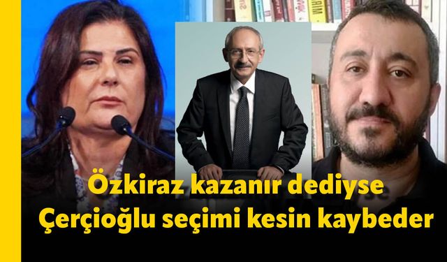 Özkiraz kazanır dediyse Çerçioğlu seçimi kesin kaybeder