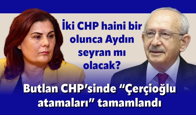 Butlan CHP’sinde “Çerçioğlu atamaları” tamamlandı