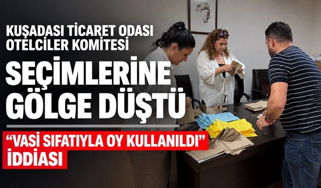 Kuşadası Ticaret Odası Otelciler Komitesi seçimine gölge düştü