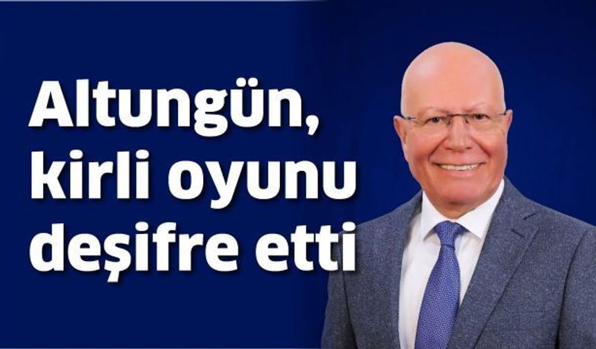 Esat Altungün kirli oyunu deşifre etti