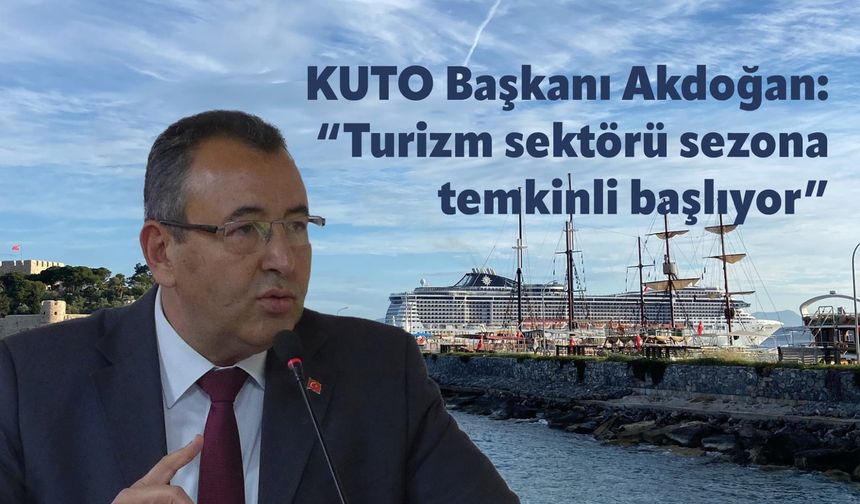 KUTO Başkanı Akdoğan: "Turizm sektörü sezona temkinli başlıyor"