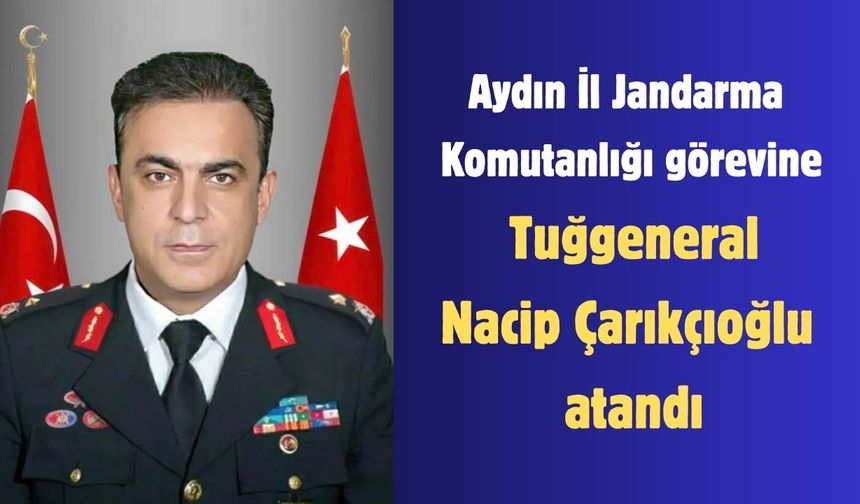Aydın İl Jandarma Komutanlığı görevine Tuğgeneral Necip Çarıkçıoğlu atandı