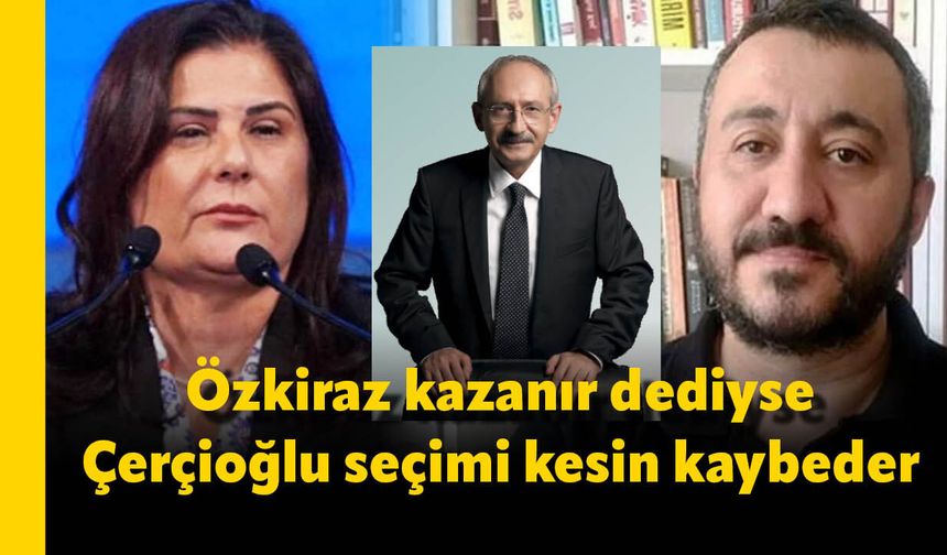 Özkiraz kazanır dediyse Çerçioğlu seçimi kesin kaybeder