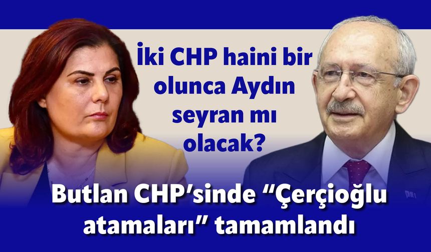 Butlan CHP’sinde “Çerçioğlu atamaları” tamamlandı