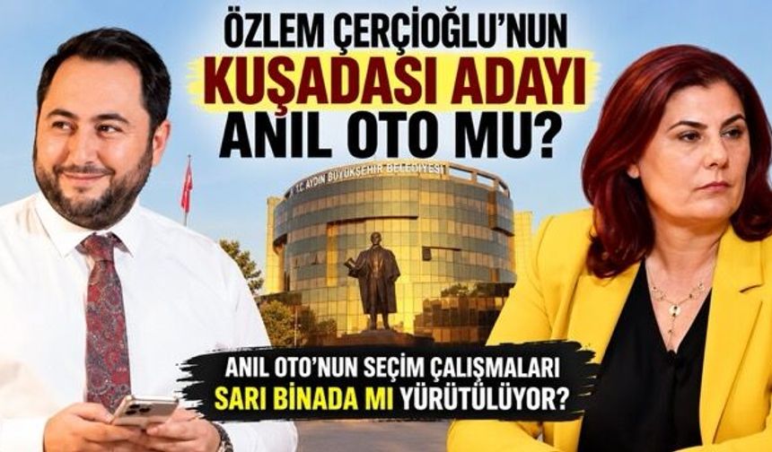 Özlem Çerçioğlu'nun Kuşadası adayı Anıl Oto mu?