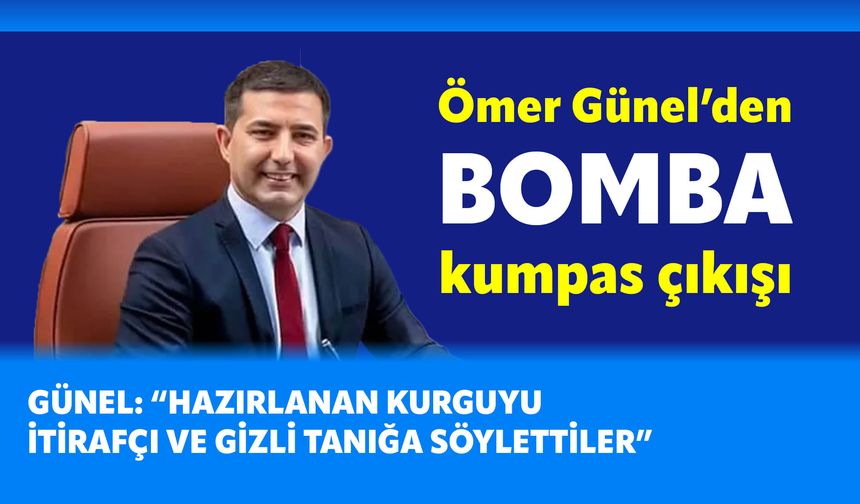 Ömer Günel'den bomba kumpas iddiası